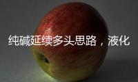純堿延續多頭思路，液化氣短期驅漲動能較強