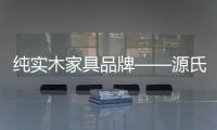 純實木家具品牌——源氏木語,用品質全新定義美好生活