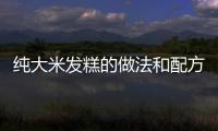 純大米發糕的做法和配方竅門，純大米發糕的做法