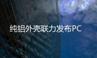 純鋁外殼聯力發布PC