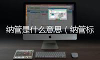 納管是什么意思（納管標準是什么意思）