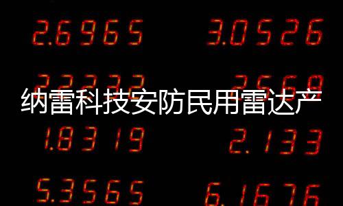 納雷科技安防民用雷達產品廣受好評和認可