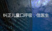 糾正兒童口呼吸，信醫生別信“神器”
