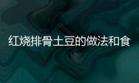 紅燒排骨土豆的做法和食材用料及健康功效