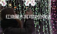 紅燒黑木耳雞塊的做法
