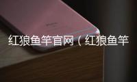 紅狼魚竿官網(wǎng)（紅狼魚竿）