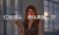 紅糖饅頭：美味養(yǎng)顏，守護(hù)你的健康之道！