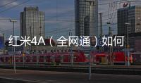 紅米4A（全網通）如何一鍵解鎖？刷機教程圖解