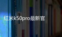 紅米k50pro最新官方消息（紅米K50Pro拆解評測（第一集））