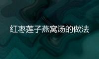 紅棗蓮子燕窩湯的做法