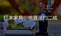 紅木家具價格普漲約二成 未來市場走勢成迷局