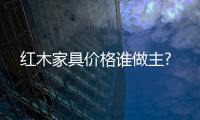 紅木家具價(jià)格誰做主?