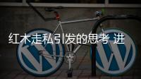 紅木走私引發(fā)的思考 進(jìn)口的來(lái)源又有怎樣的變化