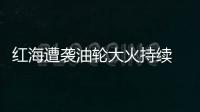 紅海遭襲油輪大火持續(xù) 胡塞武裝允許救援