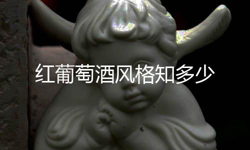 紅葡萄酒風格知多少