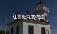 紅薯糖丸的做法