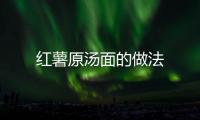 紅薯原湯面的做法