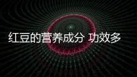 紅豆的營養成分 功效多著呢