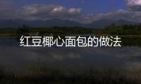 紅豆椰心面包的做法