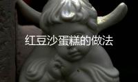 紅豆沙蛋糕的做法