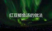 紅豆鯽魚湯的做法