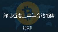 綠地香港上半年合約銷售額約90億元