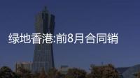 綠地香港:前8月合同銷售額約101.5億元