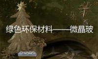 綠色環保材料——微晶玻璃,行業資訊