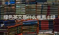 綠色英文是什么意思（綠色英文）