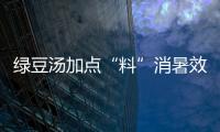 綠豆湯加點“料”消暑效果更持久