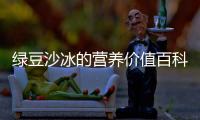 綠豆沙冰的營養價值百科