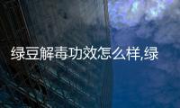 綠豆解毒功效怎么樣,綠豆解毒的正確食用方法