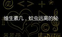 維生素幾，蚊蟲遠(yuǎn)離的秘密武器！