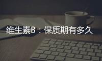 維生素B：保質期有多久，你知道嗎？