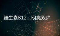 維生素B12：明亮雙眸的秘密武器