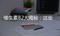 維生素B2大揭秘：這些食物含量超高！