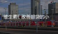 維生素E 改善眼袋的小妙招