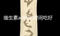 維生素ad什么時間吃好
