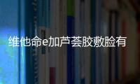維他命e加蘆薈膠敷臉有什么功效