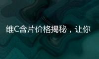 維C含片價(jià)格揭秘，讓你的健康更親民！