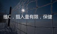 維C，攝入量有限，保健路上別超標(biāo)！