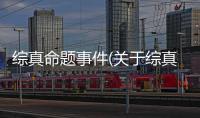 綜真命題事件(關于綜真命題事件簡述)