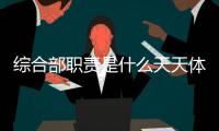 綜合部職責(zé)是什么天天體育努力體育知識網(wǎng)站