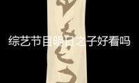 綜藝節目明日之子好看嗎？明日之子是一檔什么類型的綜藝節目？