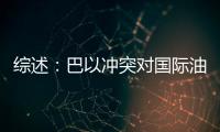 綜述：巴以沖突對國際油價沖擊暫時有限