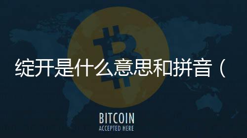 綻開是什么意思和拼音（綻開是什么意思）