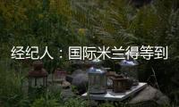 經紀人：國際米蘭得等到皇家馬德里的菲戈回來