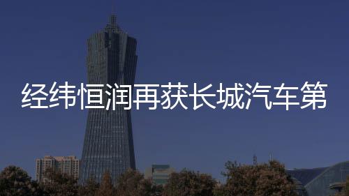 經緯恒潤再獲長城汽車第三方實驗室資質認證