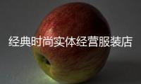 經典時尚實體經營服裝店,服裝實體店的經營思路