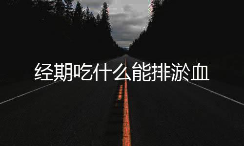 經期吃什么能排淤血